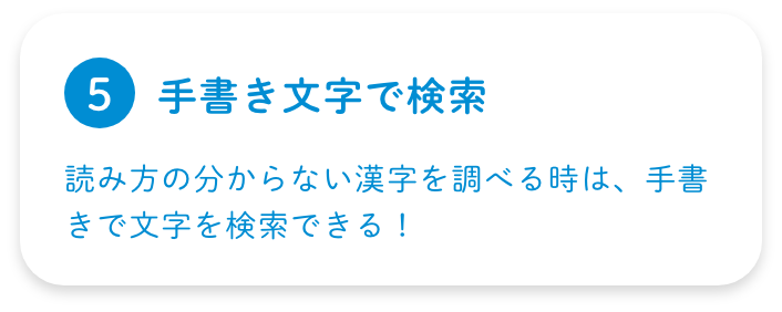 【⑤手書き文字で検索／読み方の分からない漢字を調べる時は、手書きで文字を検索できる！