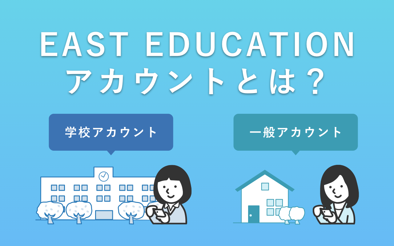EAST EDUCATIONアカウントとは？ ２種類のアカウントを解説