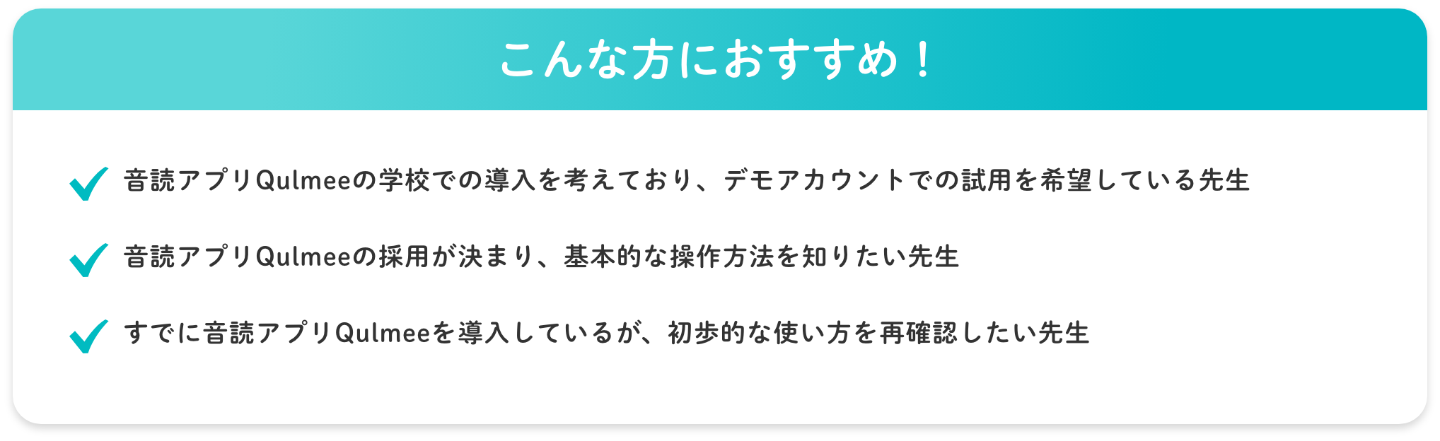 こんな方におすすめ！①音読アプリQulmeeの学校での導入を考えており、デモアカウントでの試用を希望している先生②音読アプリQulmeeの採用が決まり、基本的な操作方法を知りたい先生③すでに音読アプリQulmeeを導入しているが、初歩的な使い方を再確認したい先生